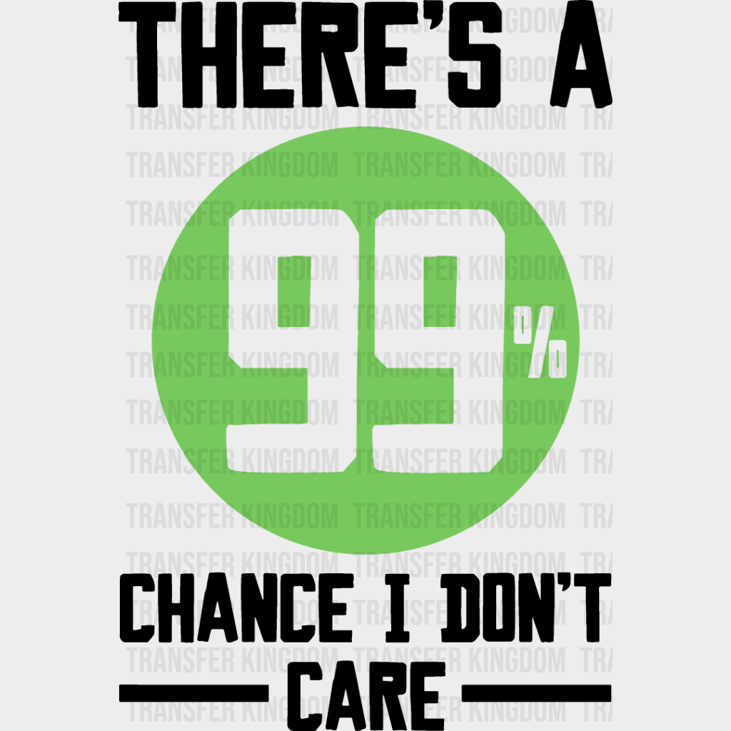 There’s A 99% Chance I Don’t Care - Funny Dtf Heat Transfer Unisex S & M (10’’) / Dark