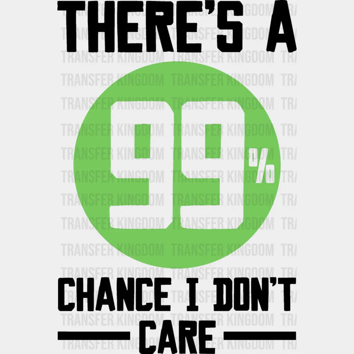 There's A 99% Chance I Don't Care - Funny DTF Heat Transfer