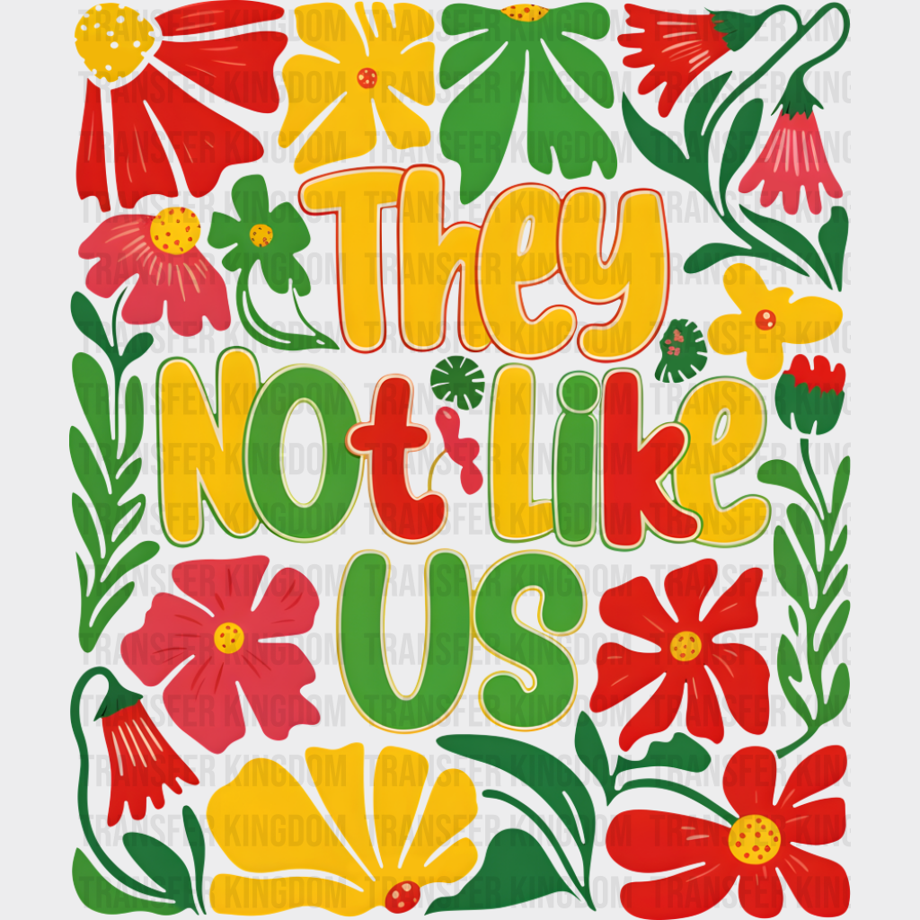 They Not Like Us Flowers Design - Juneteenth DTF Transfer