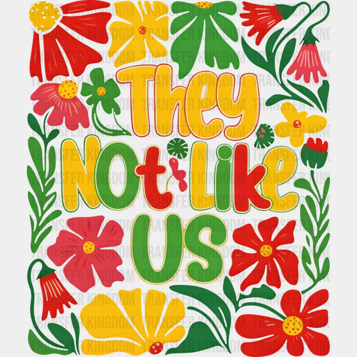 They Not Like Us Flowers Design - Juneteenth DTF Transfer