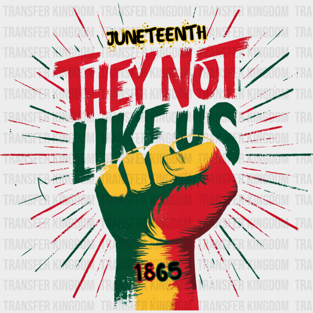 They Not Like Us Rising Fist - Juneteenth Dtf Heat Transfer