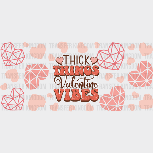 Thick Things Valentine Vibes - Valentine’s Day Cup Wrap Uv Sticker Permanent Dtf Decal