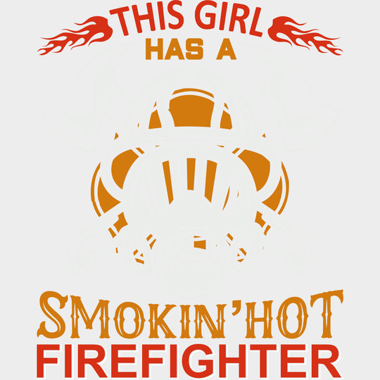 This Girl Has A Smokin' Hot Firefighter - Fire Department DTF Transfers transfer-kingdom Light Color Design (See Imaging)