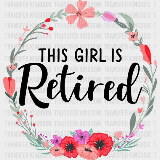 This Girl Is Retired Flowers - Retirement DTF Transfers Adult Unisex - S & M (10’’) / Dark Color Design (See Imaging)