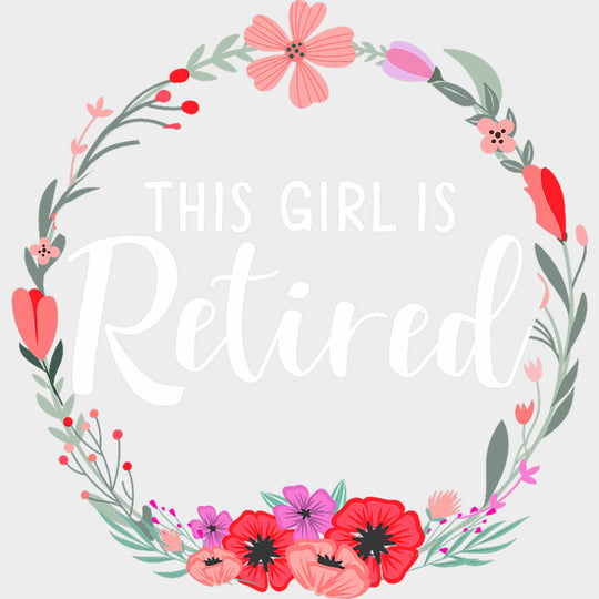 This Girl Is Retired Flowers - Retirement DTF Transfers Adult Unisex - S & M (10’’) / Light Color Design (See Imaging)