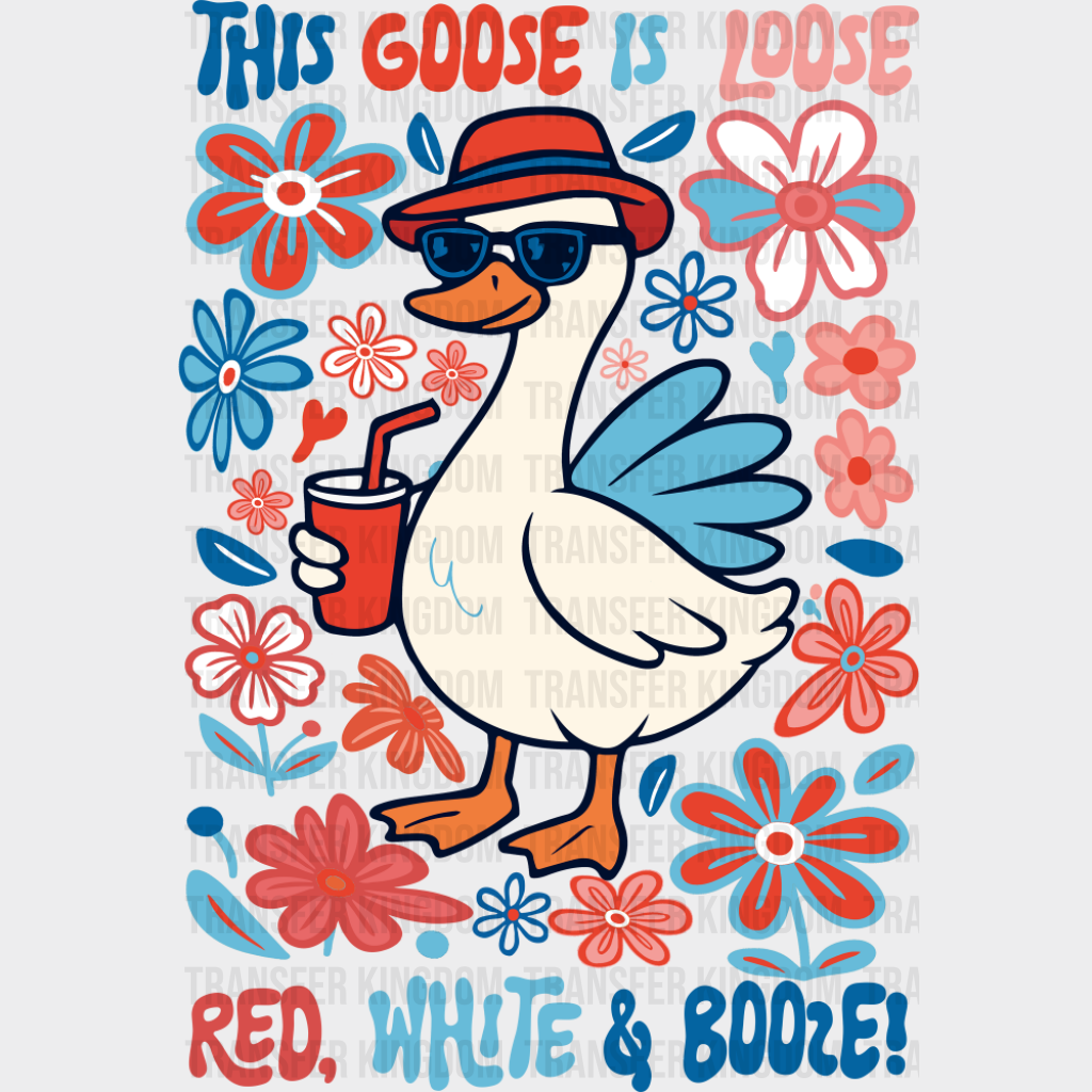This Goose Is Loose Red White & Booze - 4th Of July DTF Transfer