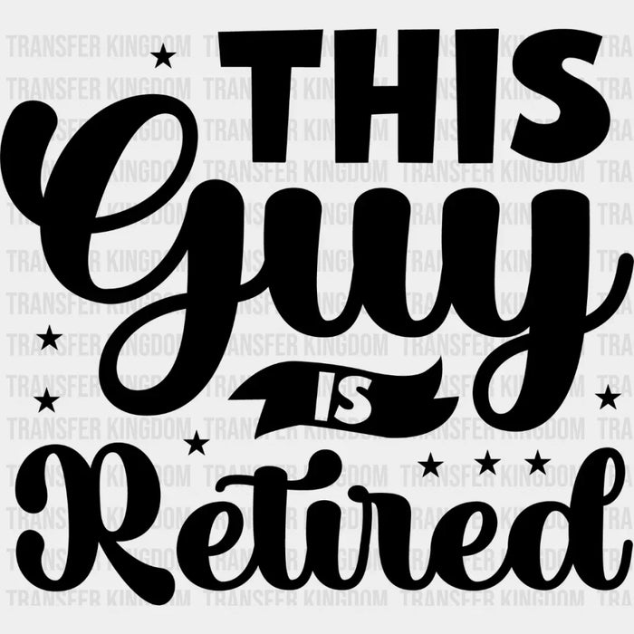 This Guy Is Retired - Retirement DTF heat transfer