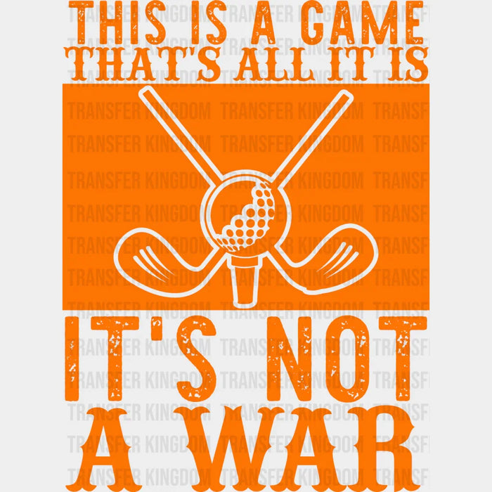 This Is A Game That's All It Is It's Not A War - Golf DTF Heat Transfer