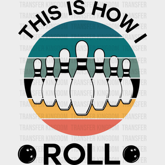 This Is How I Roll - Bowling DTF Transfers Adult Unisex - S & M (10’’) / Dark Color Design (See Imaging)