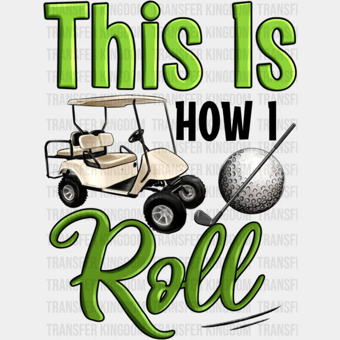This Is How I Roll Golf Cart - Golf DTF Transfer