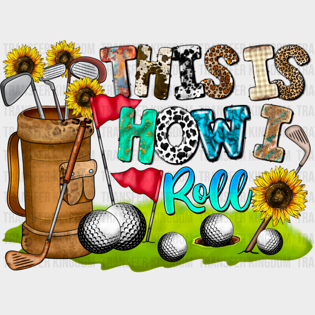 This Is How I Roll - Golf DTF Transfer Adult Unisex - S & M (10’’) / Dark Color Design (See Imaging)