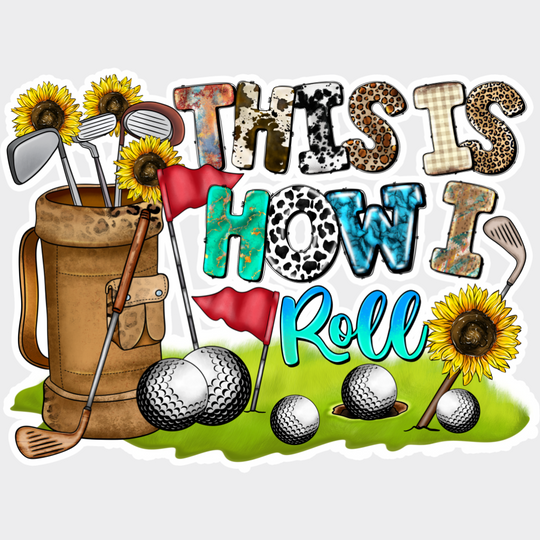 This Is How I Roll - Golf DTF Transfer Adult Unisex - S & M (10’’) / Light Color Design (See Imaging)