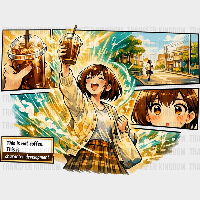 This Is Not Coffee, This Is Character Development - Anime DTF Transfers
