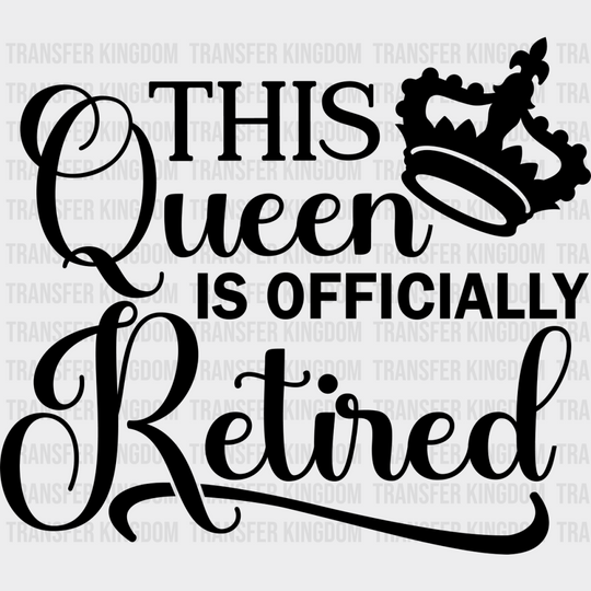 This Queen Is Officially Retired - Retirement Dtf Heat Transfer Unisex S & M (10’’) / Dark