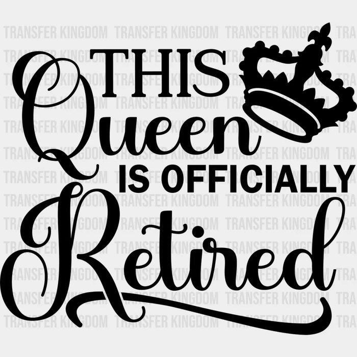 This Queen Is Officially Retired - Retirement DTF heat transfer