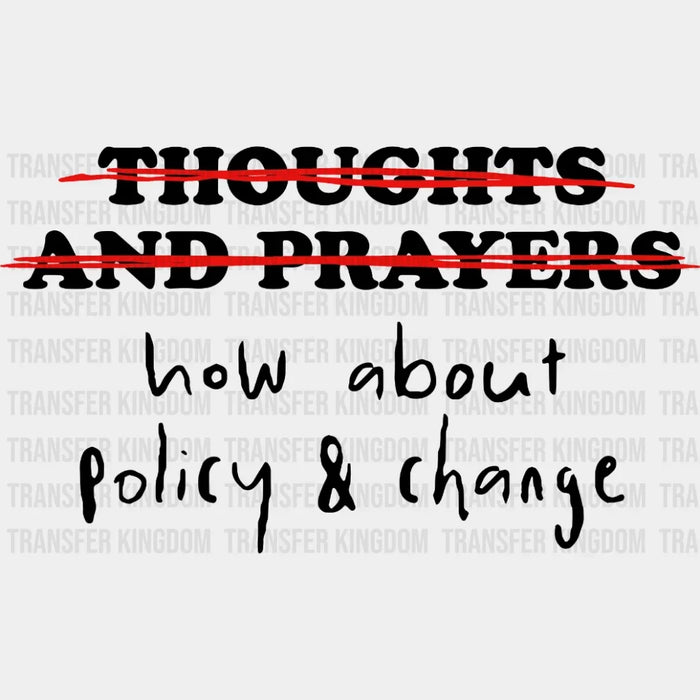 Thoughts And Prayers What About Policy And Change - Stop School Shooting - Gun Violence -  Design - DTF heat transfer