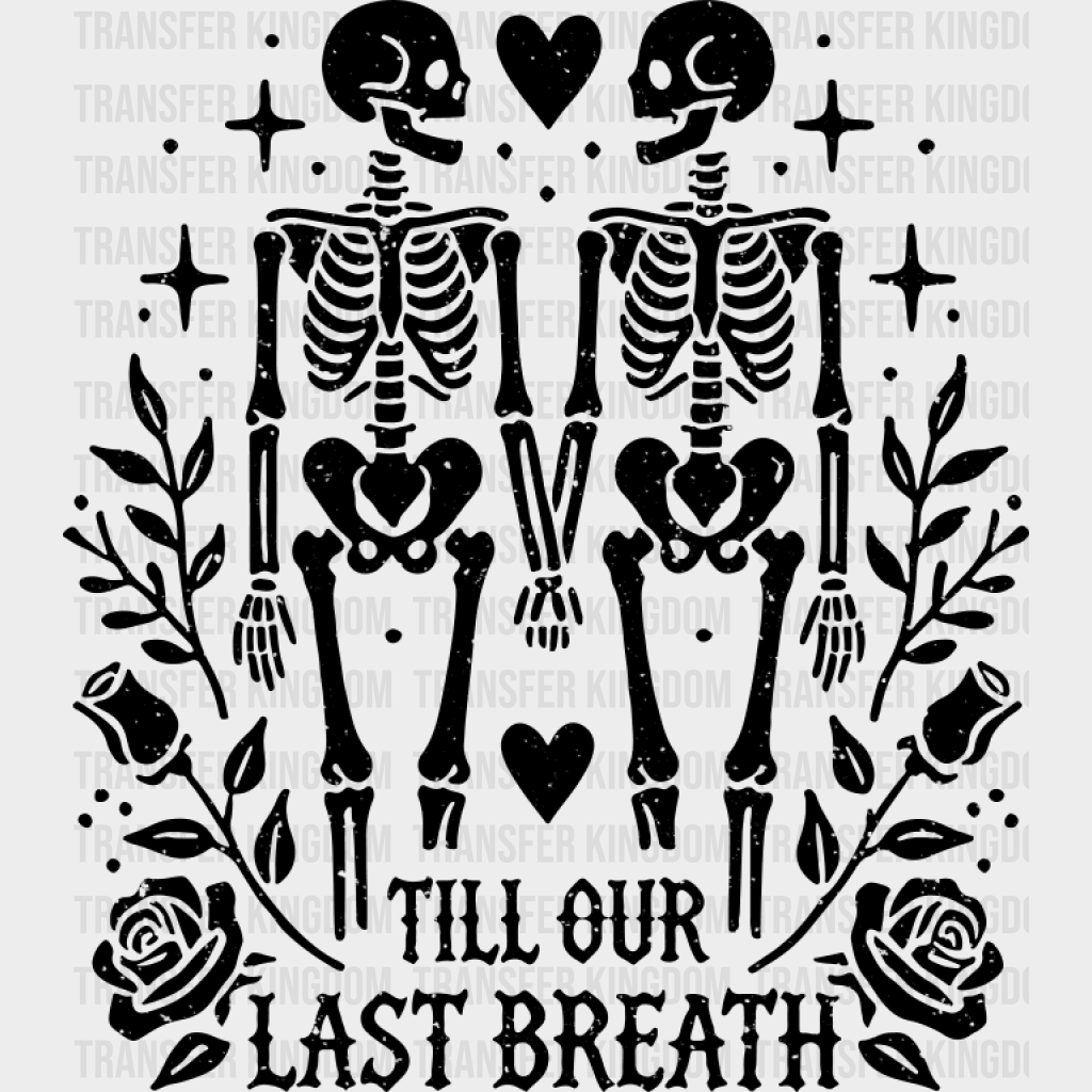 Till Our Last Breath Skeleton Design - Anniversary DTF Transfer Unisex - S & M (10’’) Dark Color Design (See imaging)