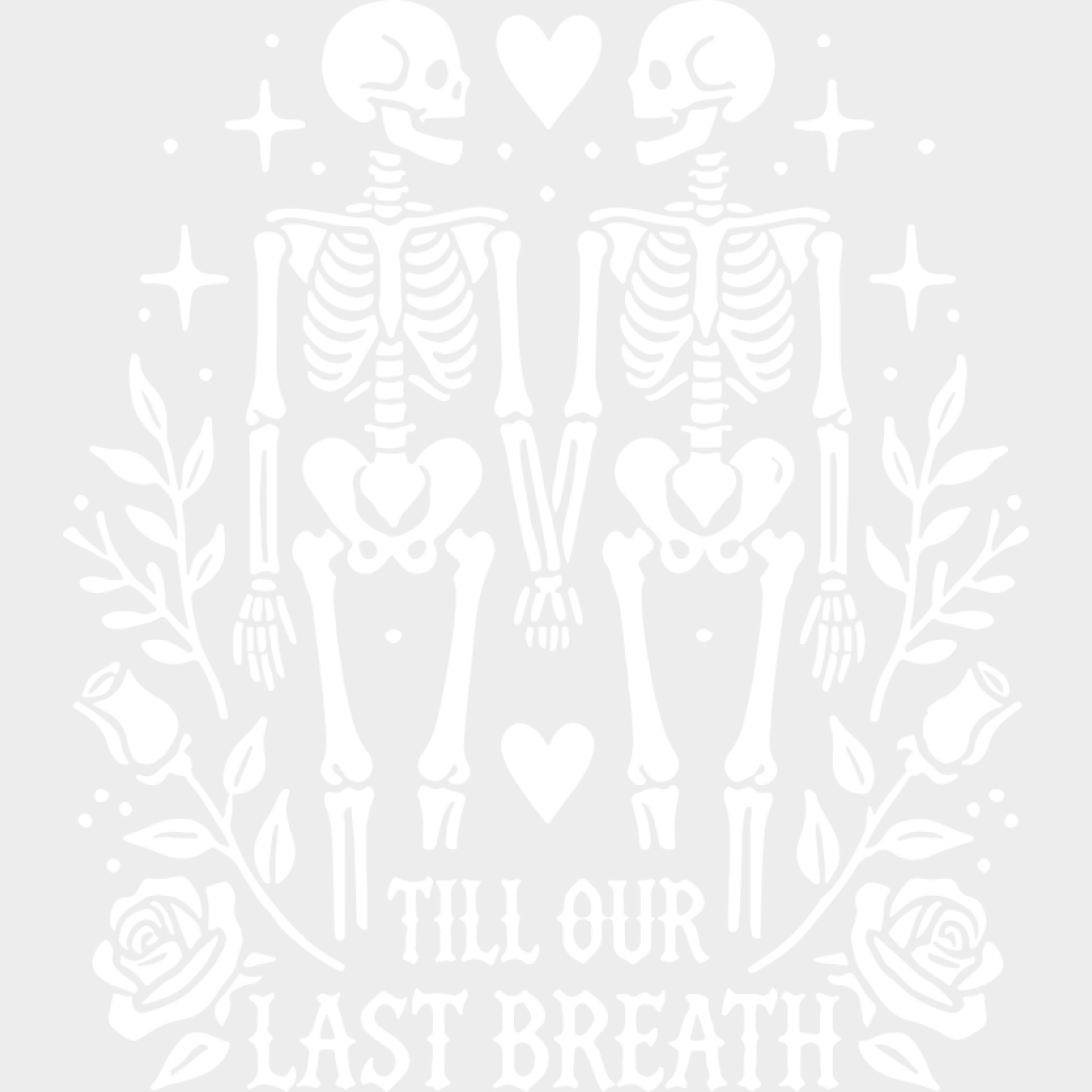 Till Our Last Breath Skeleton Design - Anniversary DTF Transfer Unisex - S & M (10’’) Light Color Design (See imaging)