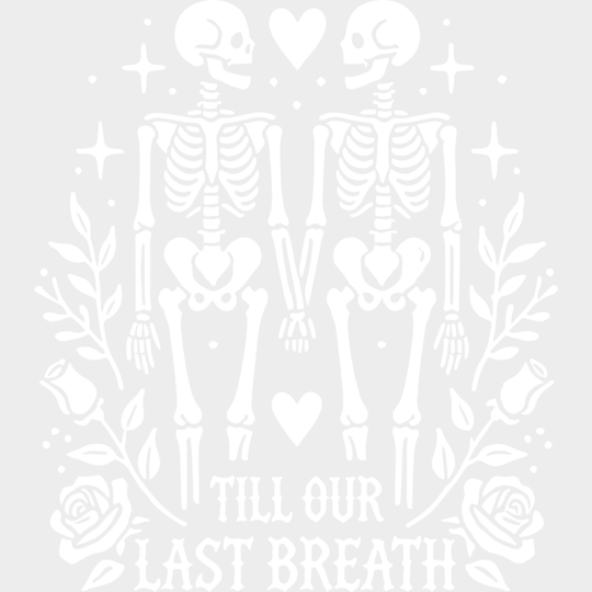 Till Our Last Breath Skeleton Design - Anniversary DTF Transfer Unisex - S & M (10’’) Light Color Design (See imaging)