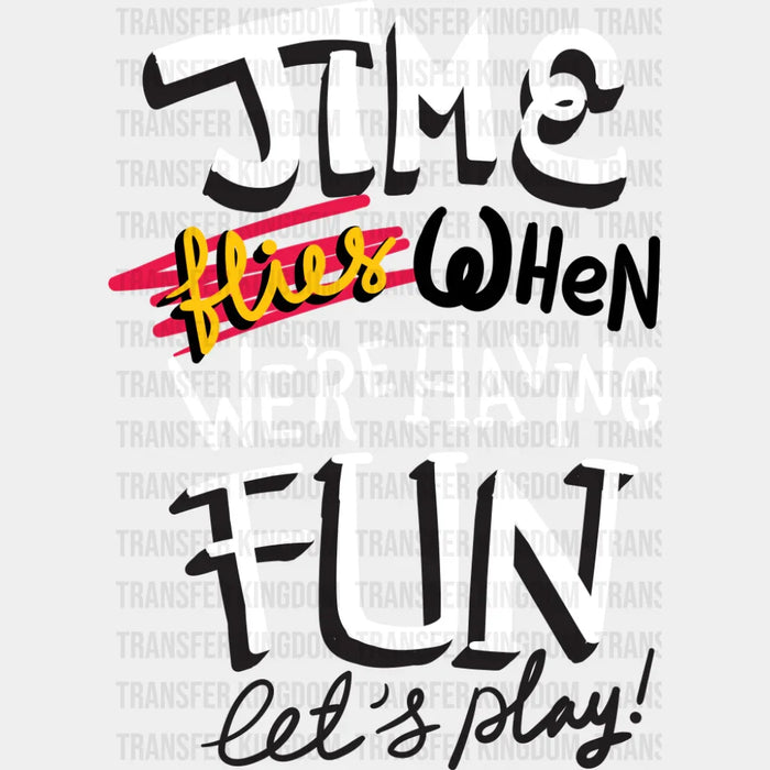 Time Flies When We're Having Fun Let's Play - Funny DTF Transfer