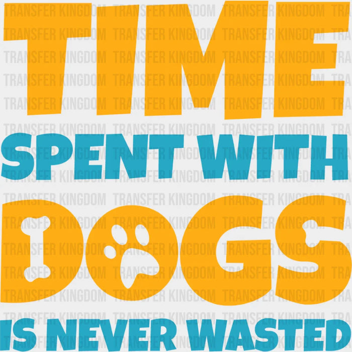 Time Spent With Dogs Is Never Wasted - Dogs Iron On DTF Transfer