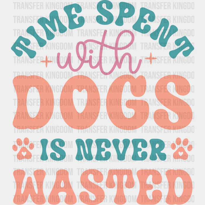 Time Spent With Dogs Is Never Wasted - Dogs Iron On DTF Transfer
