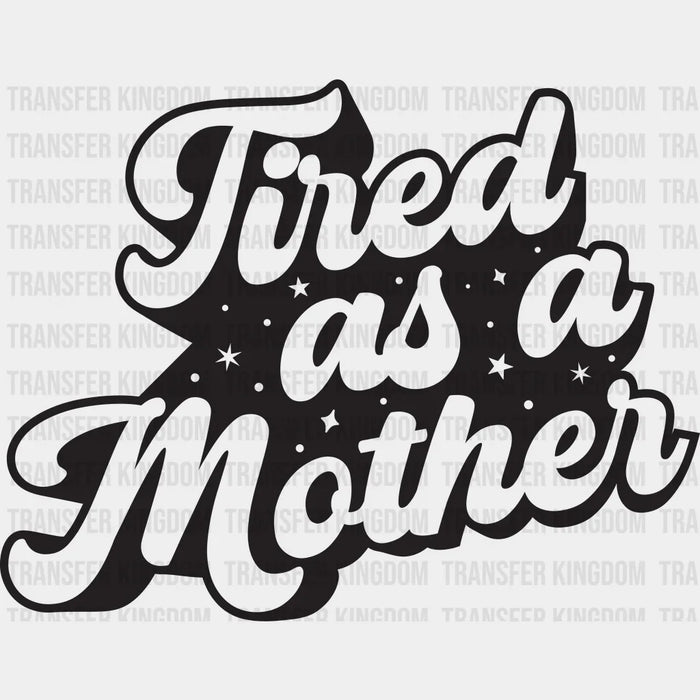 Tired As A Mother - Tired Mom - Funny Mom Design - Mother's Day DTF heat transfer