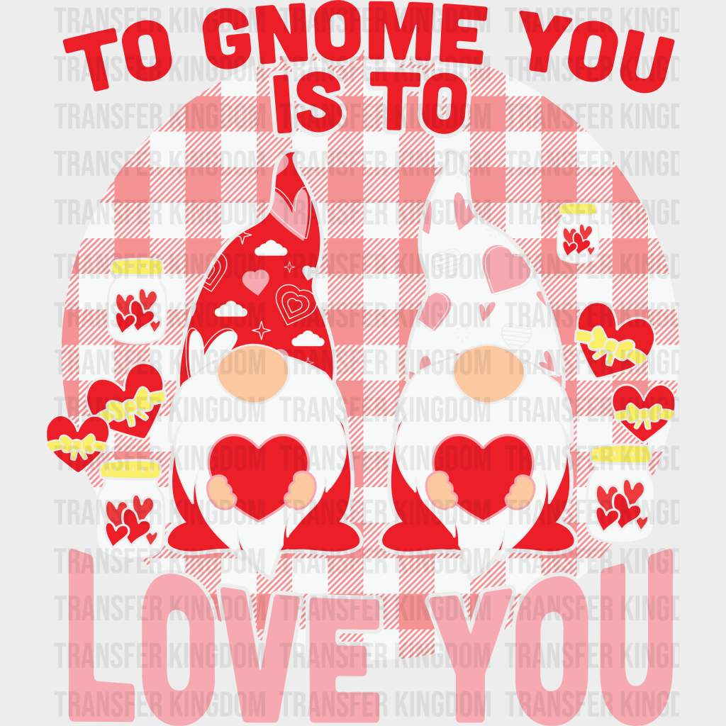 TO GNOME YOU IS TO YOU LOVE - DTF heat transfer - transfer-kingdom