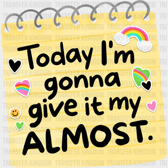 Today I'm Gonna Give It My Almost - Mental Health DTF Transfers transfer-kingdom