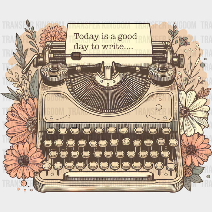 Today Is A Good Day To Write - Writing DTF Transfers