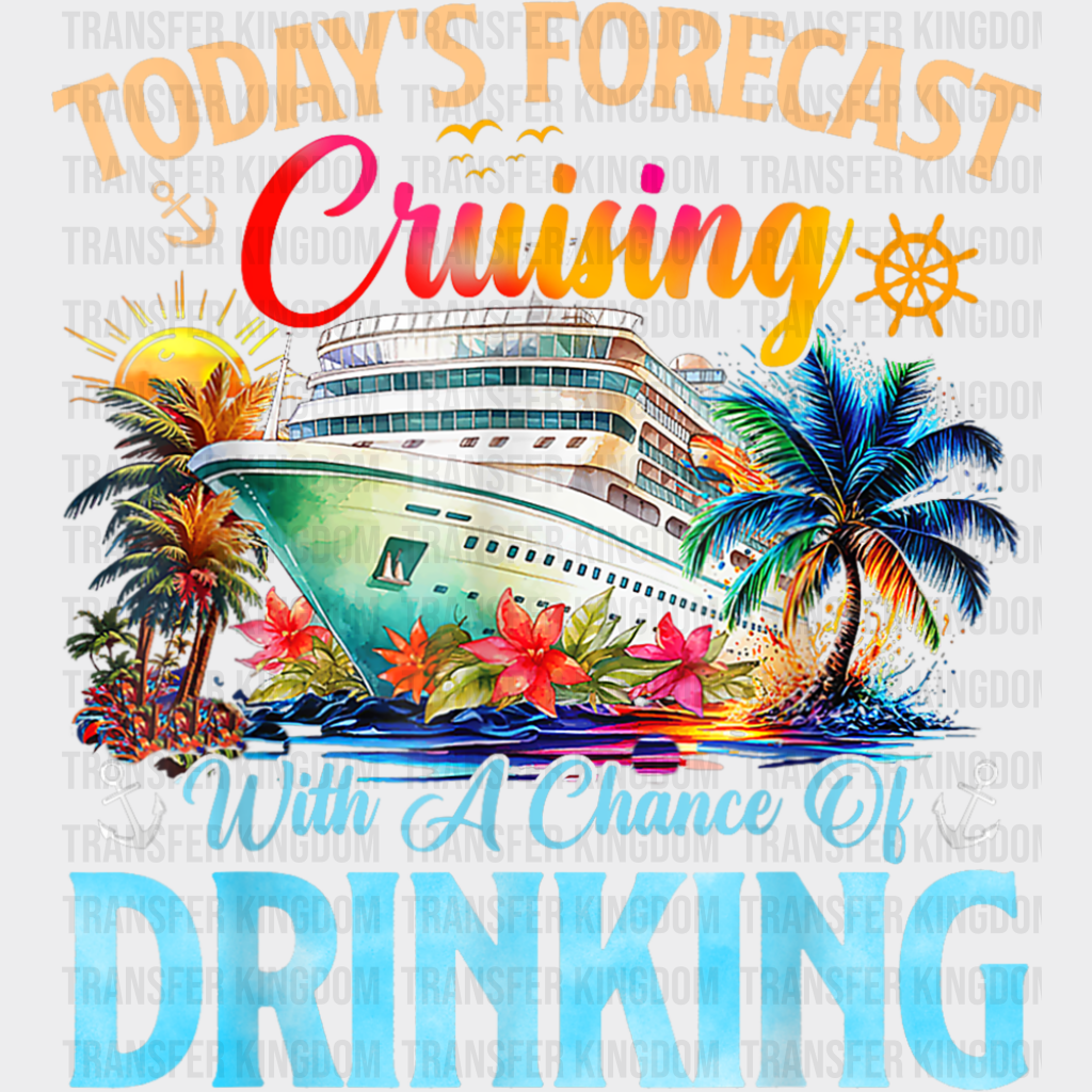Today’s Forecast Cruising With A Chance Of Drinking - Vacation DTF Transfer
