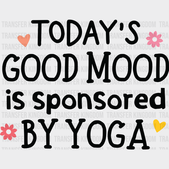 Today’s Good Mood Is Sponsored By Yoga - Yoga DTF Transfer Unisex - S & M (10’’) Dark Color Design (See Imaging)