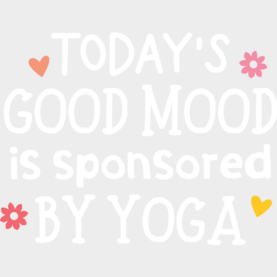 Today’s Good Mood Is Sponsored By Yoga - Yoga DTF Transfer Unisex - S & M (10’’) Light Color Design (See Imaging)