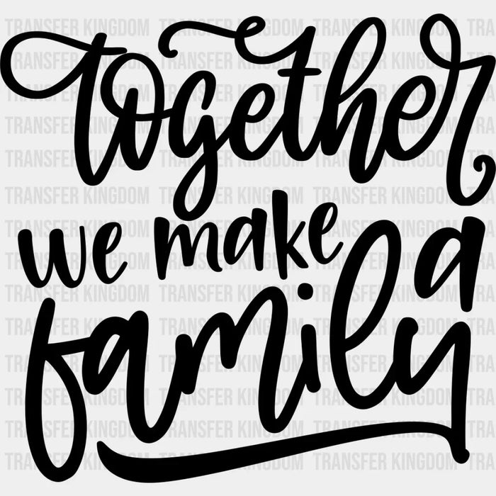 Together We Make A Family - Family Reunion DTF Heat Transfer