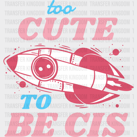 Too Cute To Be Cis Design - Transgender Iron On Dtf Transfer