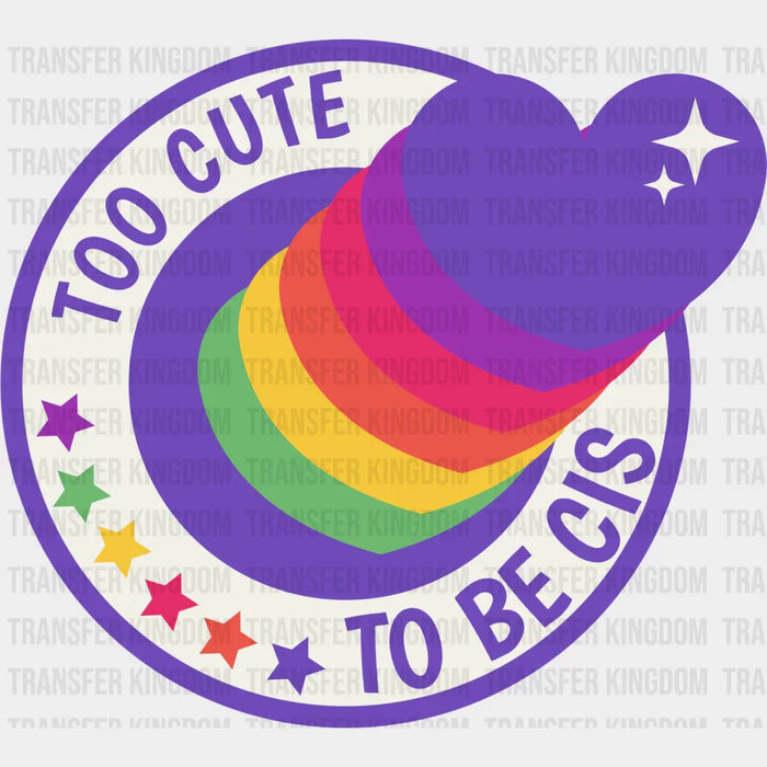 Too Cute To Be Cis - Transgender Iron On DTF Transfer