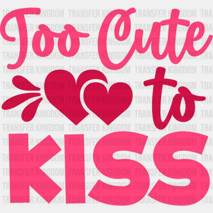 Too Cute To Kiss - Valentine's Day DTF heat transfer