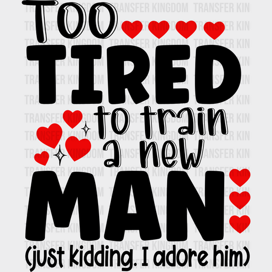 Too Tired To Train A New Man - Couple Dtf Transfer Unisex S & M (10’’) / Dark Color Design See