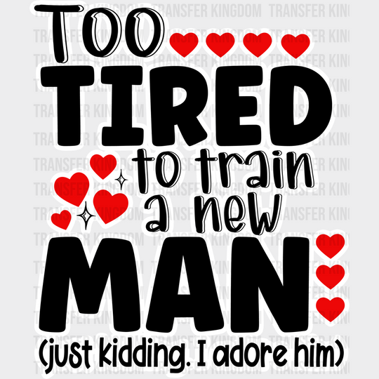 Too Tired To Train A New Man - Couple Dtf Transfer Unisex S & M (10’’) / Light Color Design See