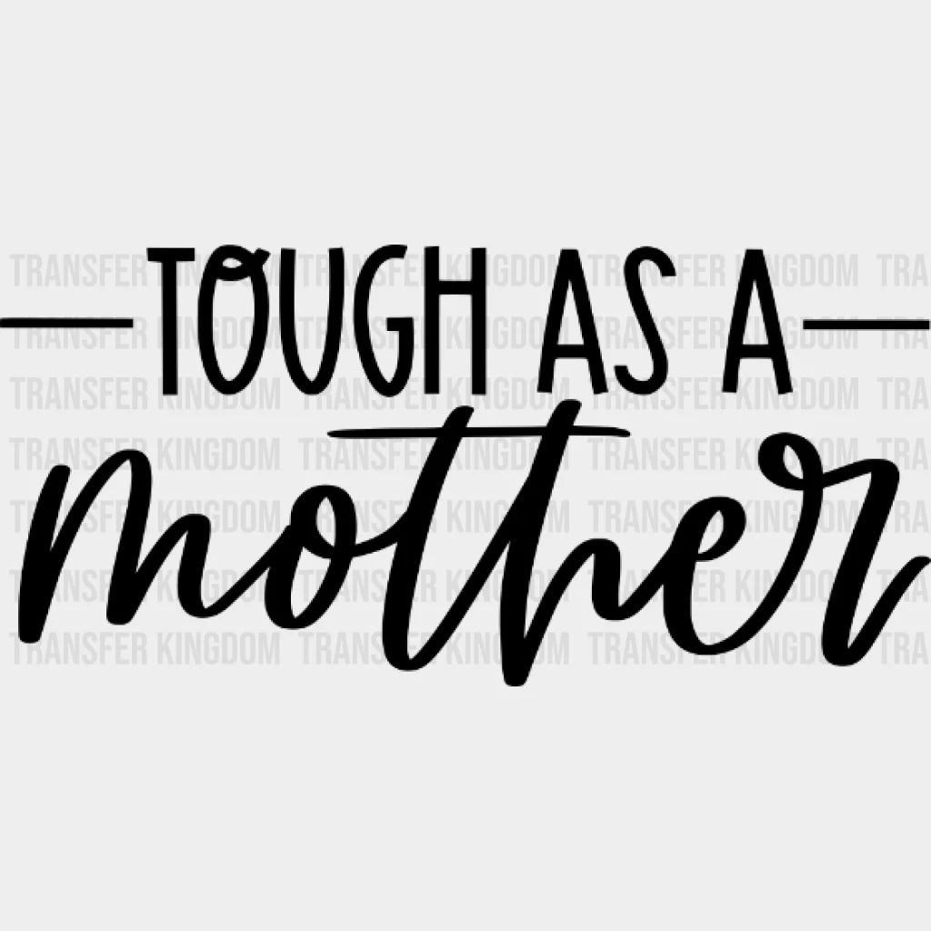 Tough As A Mother - Mothers Day Strong Mama Design Dtf Heat Transfer