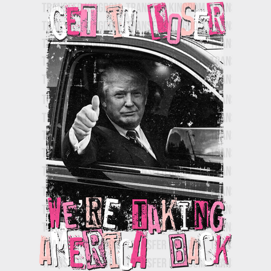 Trump Get In Loser Election Dtf Transfer Unisex - S & M (10’) / Light Color Design See Imaging