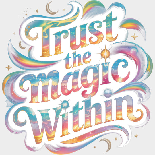 Trust The Magic Within - Quotes DTF Transfers Adult Unisex - S & M (10’’) / Light Color Design (See Imaging)