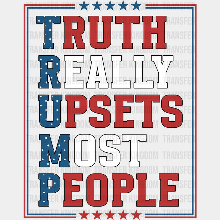 Truth Really Upsets Most People Trump - Trump Theme DTF Transfer