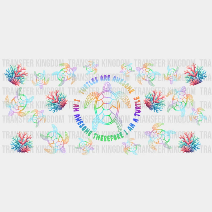 Turtles Are Awesome Therefore I Am A Turtle - Summer Cup Wrap UV Sticker Permanent UV DTF Decal