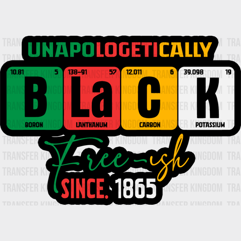 Unapologetically Black Freeish Since 1865 - Juneteenth DTF Transfer Adult Unisex - S & M (10’’) / Dark Color Design
