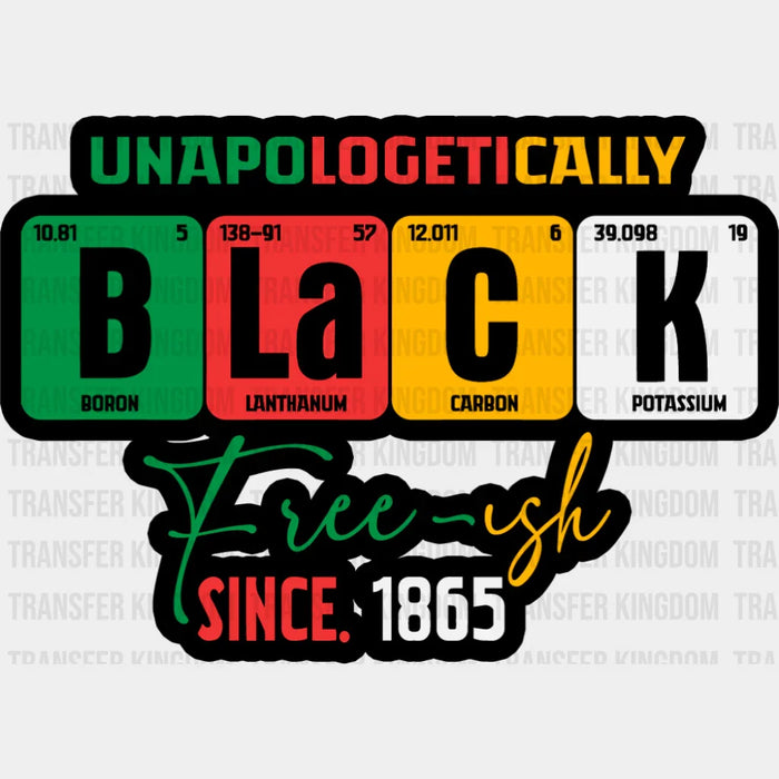 Unapologetically Black Freeish Since 1865 - Juneteenth DTF Transfer