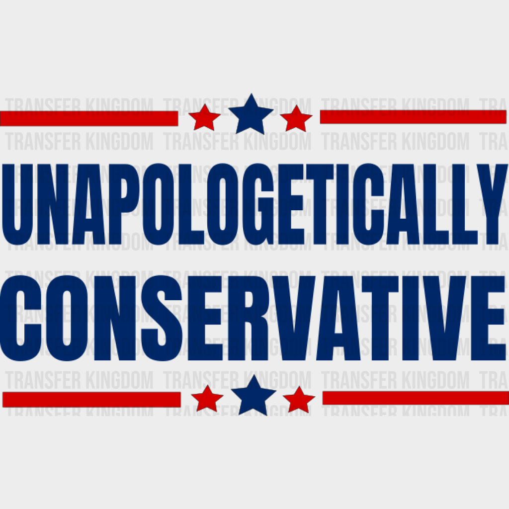 Unapologetically Conservative - Republican Theme Dtf Transfer