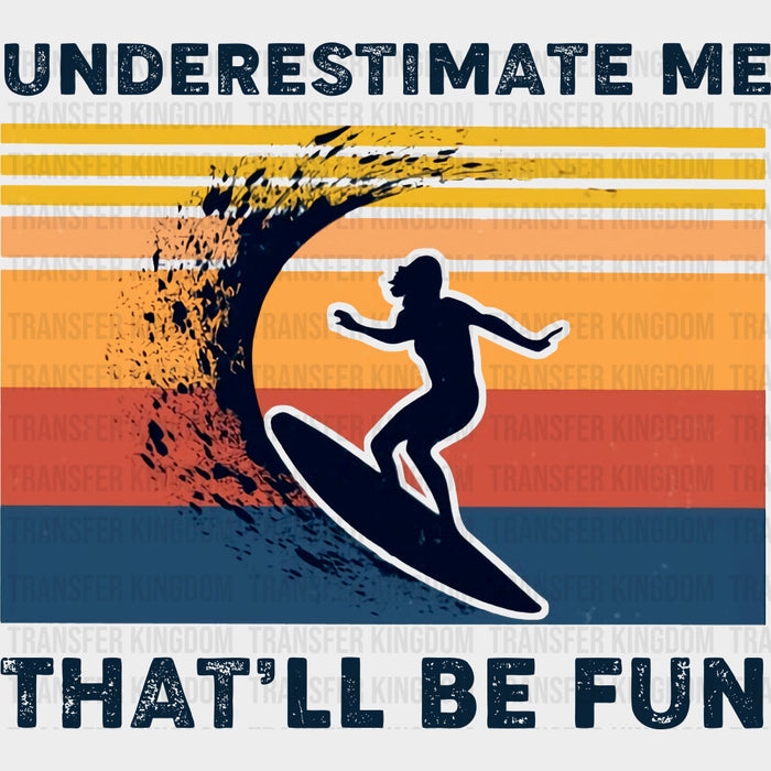 Underestimate Me, That'll Be Fun - Surfing DTF Transfers