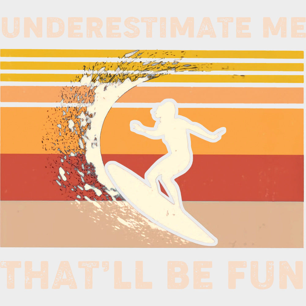 Underestimate Me, That'll Be Fun - Surfing DTF Transfers transfer-kingdom Light Color Design (See Imaging)