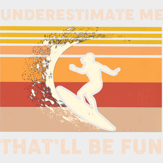 Underestimate Me, That'll Be Fun - Surfing DTF Transfers transfer-kingdom Light Color Design (See Imaging)
